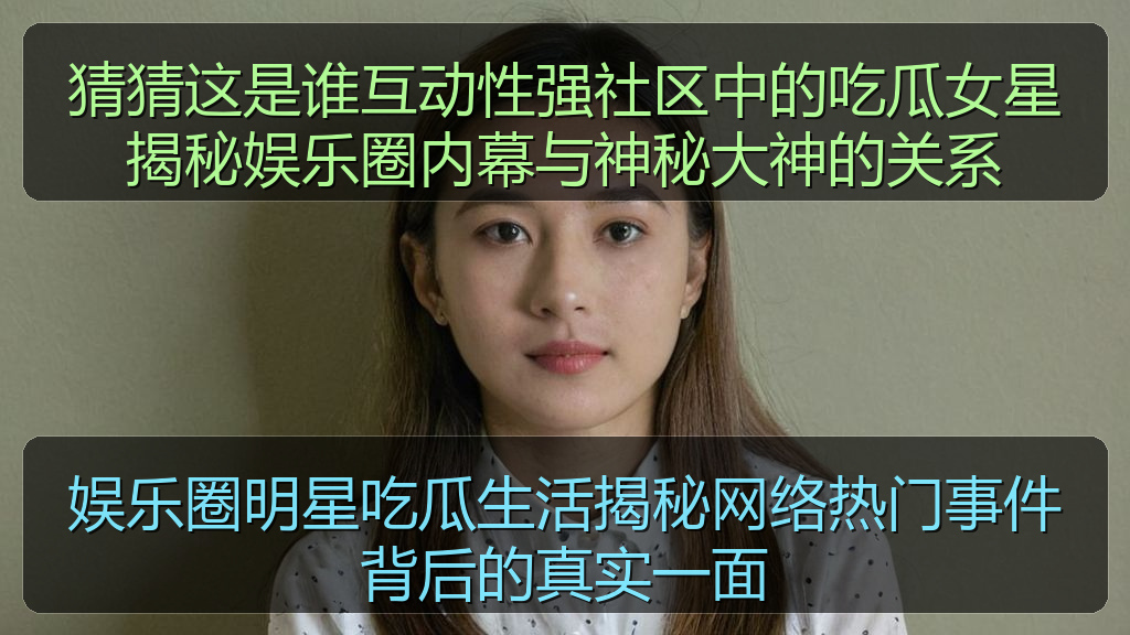 娱乐圈明星吃瓜生活揭秘网络热门事件背后的真实一面