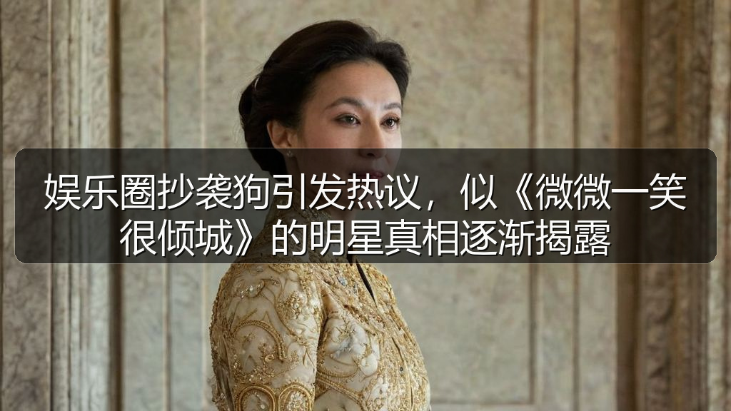 娱乐圈抄袭狗引发热议，似《微微一笑很倾城》的明星真相逐渐揭露