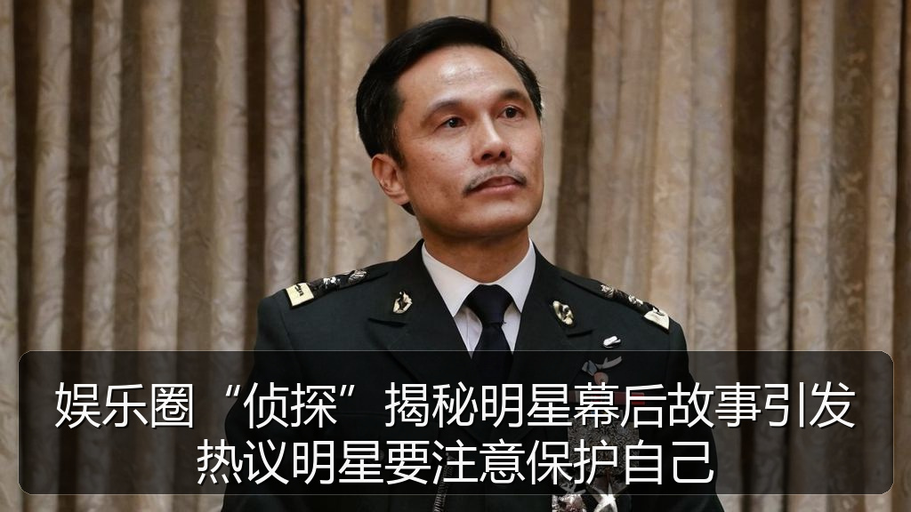 娱乐圈“侦探”揭秘明星幕后故事引发热议明星要注意保护自己