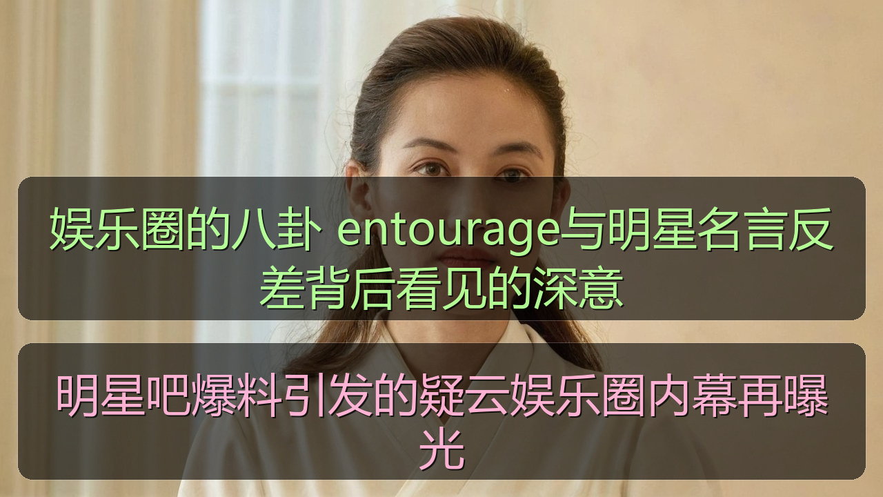 明星吧爆料引发的疑云娱乐圈内幕再曝光